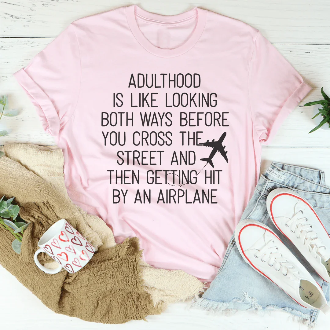 Adulthood Is Like Looking Both Ways Before You Cross The Street Tee