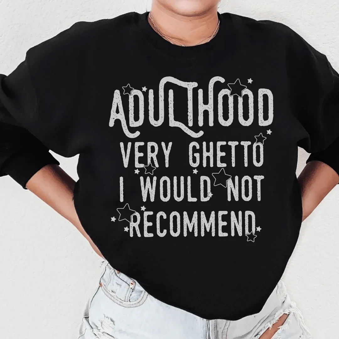 Adulthood Very Ghetto I Would Not Recommend Sweatshirt