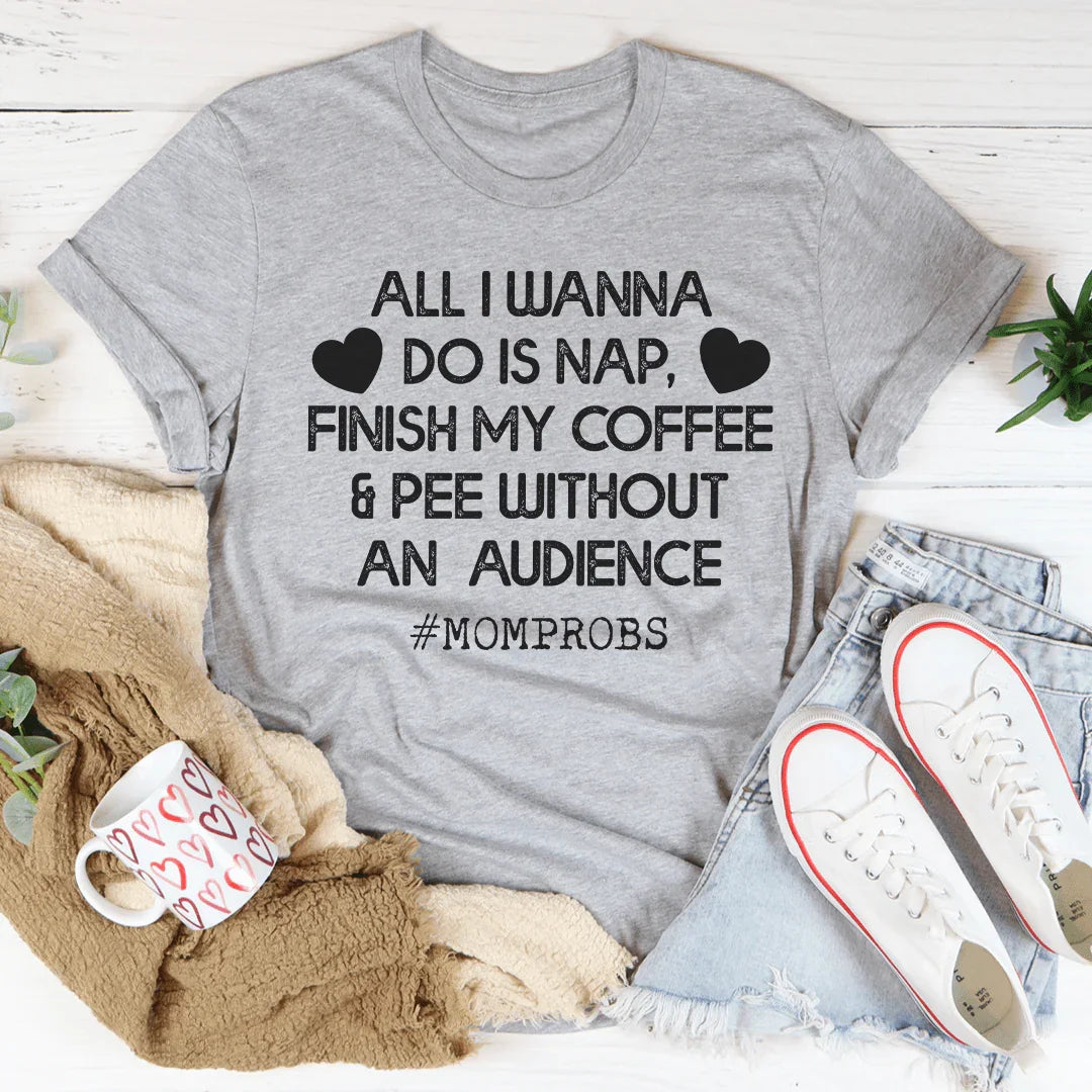 All I Wanna Do Is Nap &amp; Finish My Coffee Mom Tee