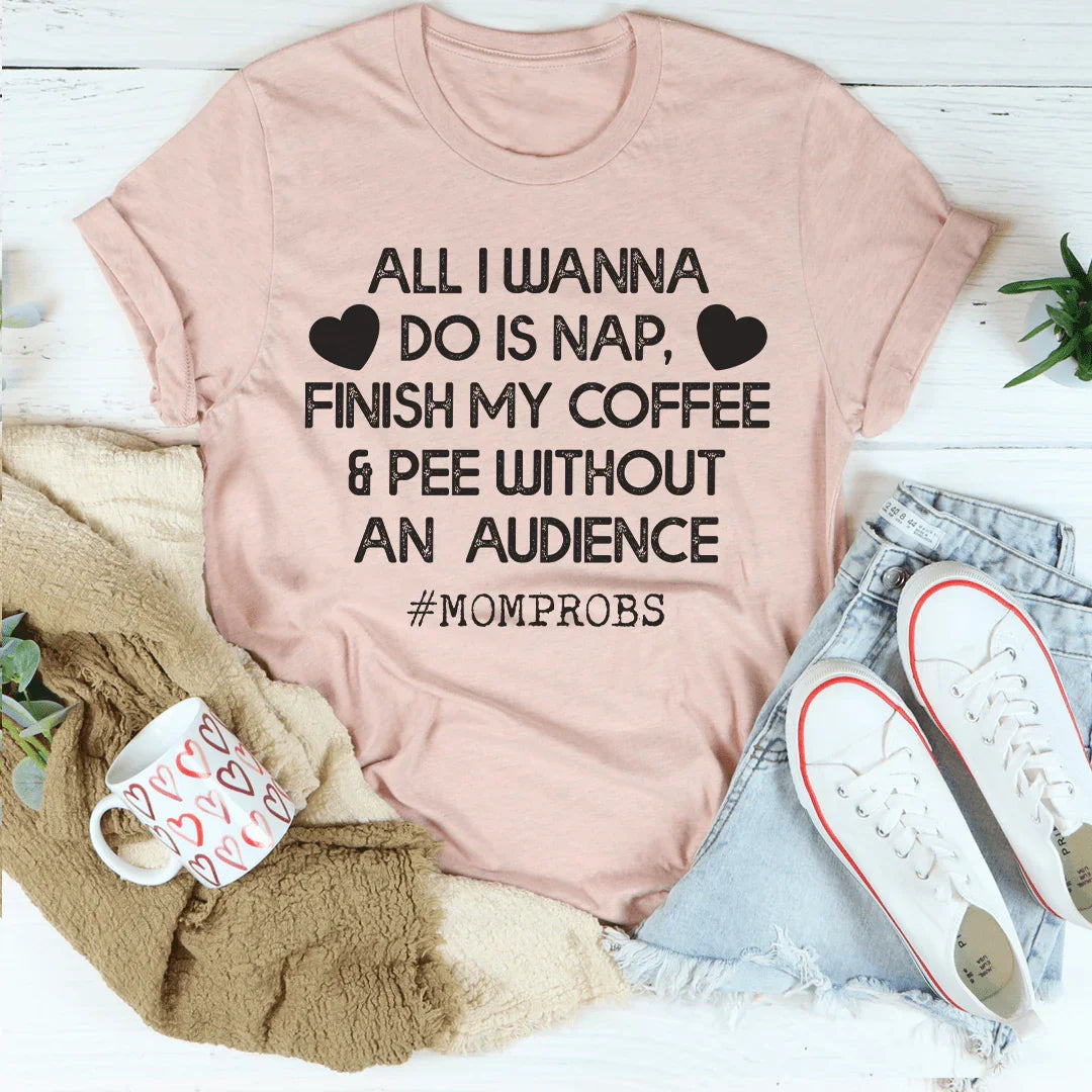 All I Wanna Do Is Nap &amp; Finish My Coffee Mom Tee