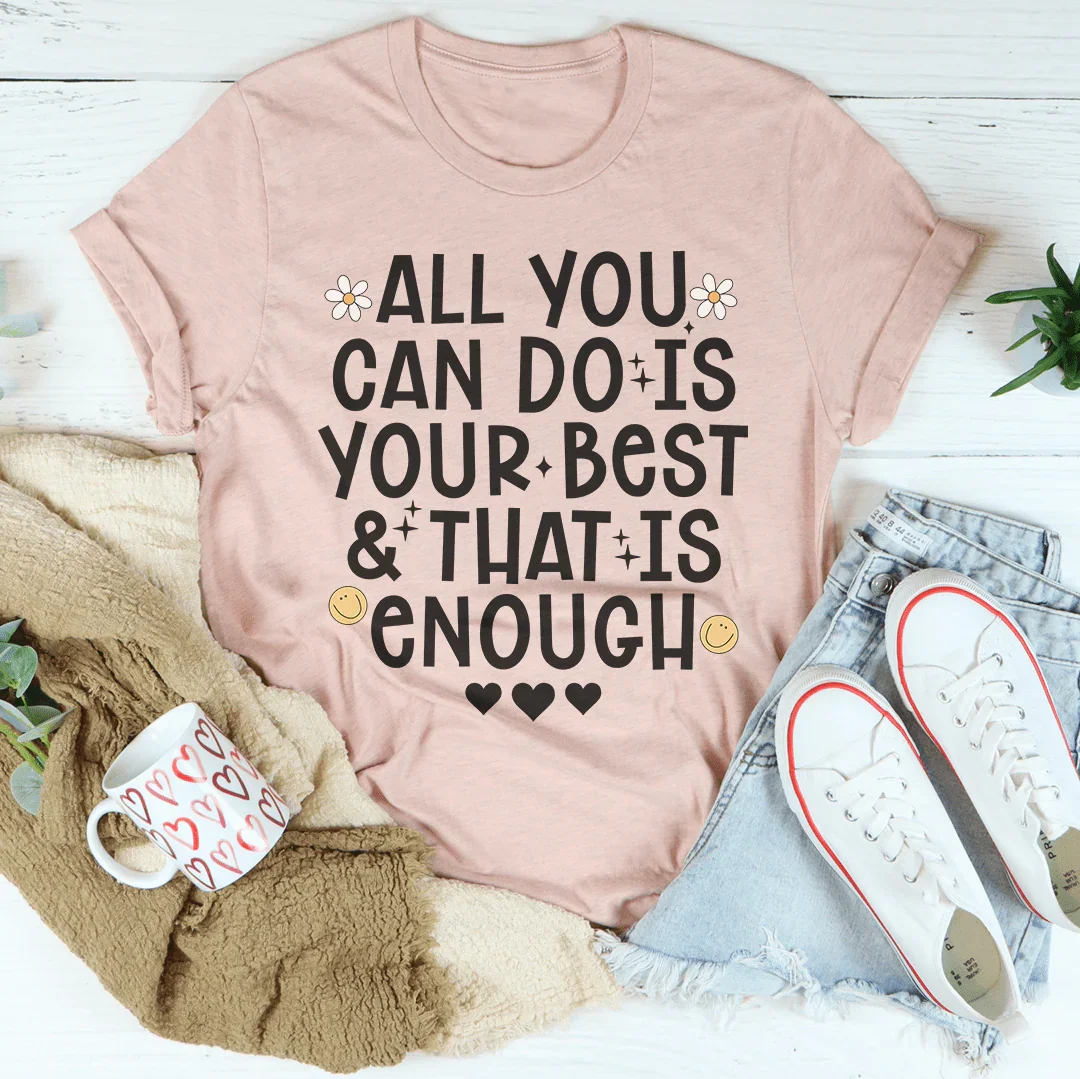 All You Can Do Is Your Best &amp; That Is Enough Tee