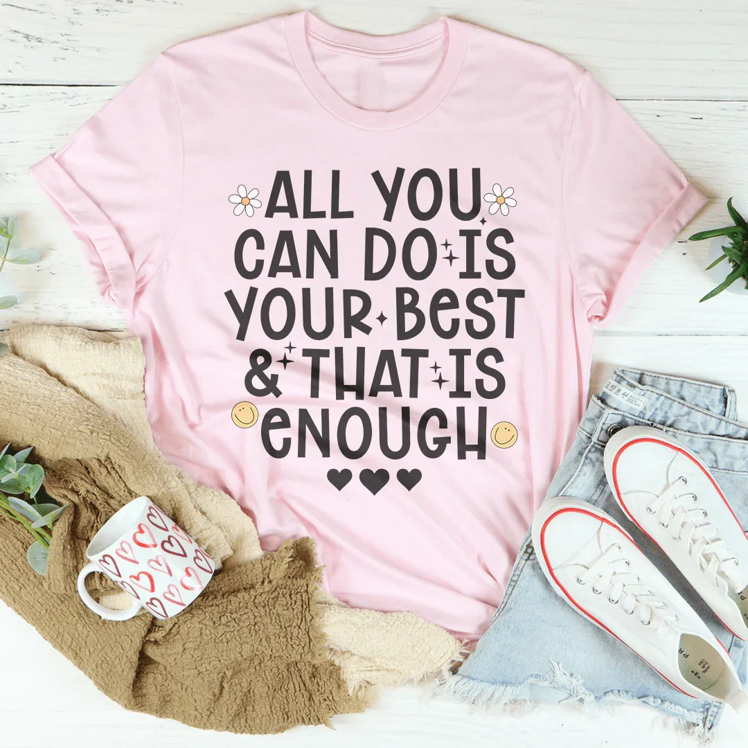 All You Can Do Is Your Best &amp; That Is Enough Tee