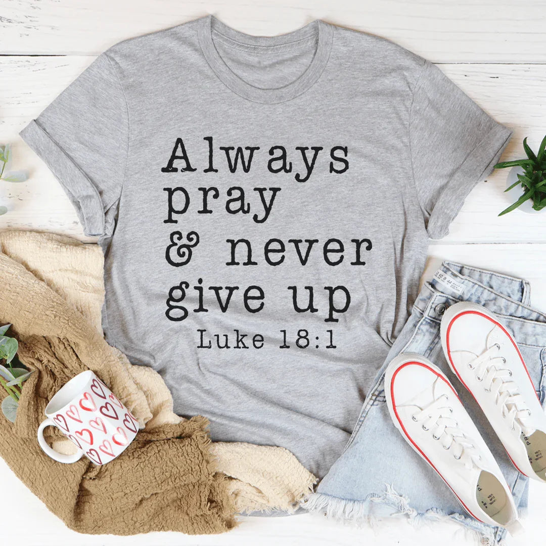 Always Pray &amp; Never Give Up Tee