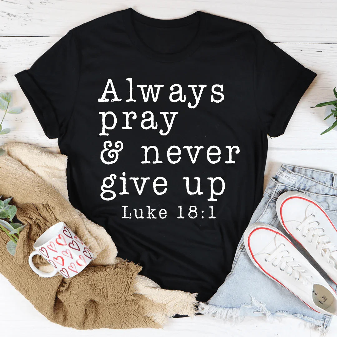 Always Pray &amp; Never Give Up Tee