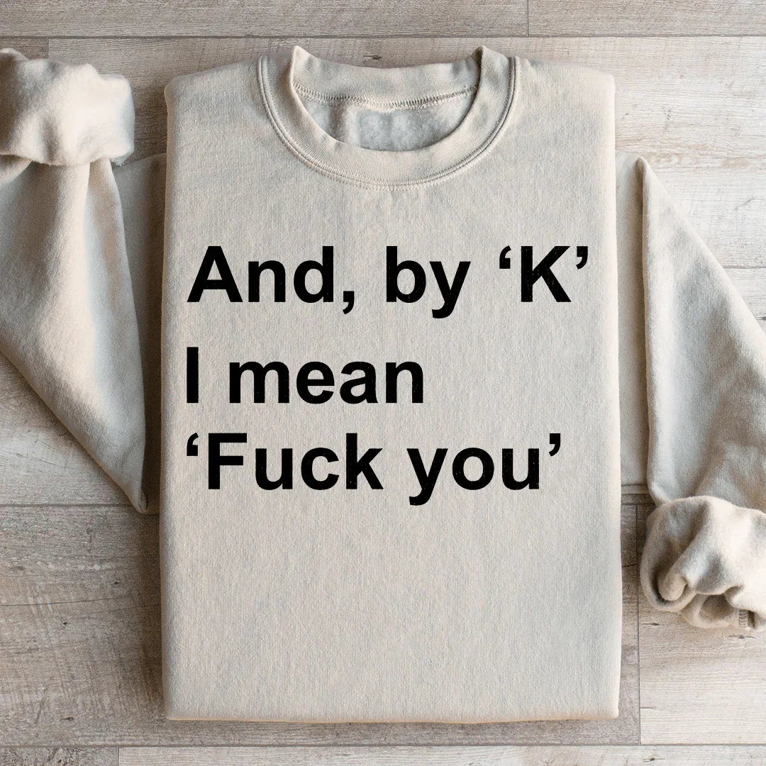 And By Ok I Means F* You Sweatshirt
