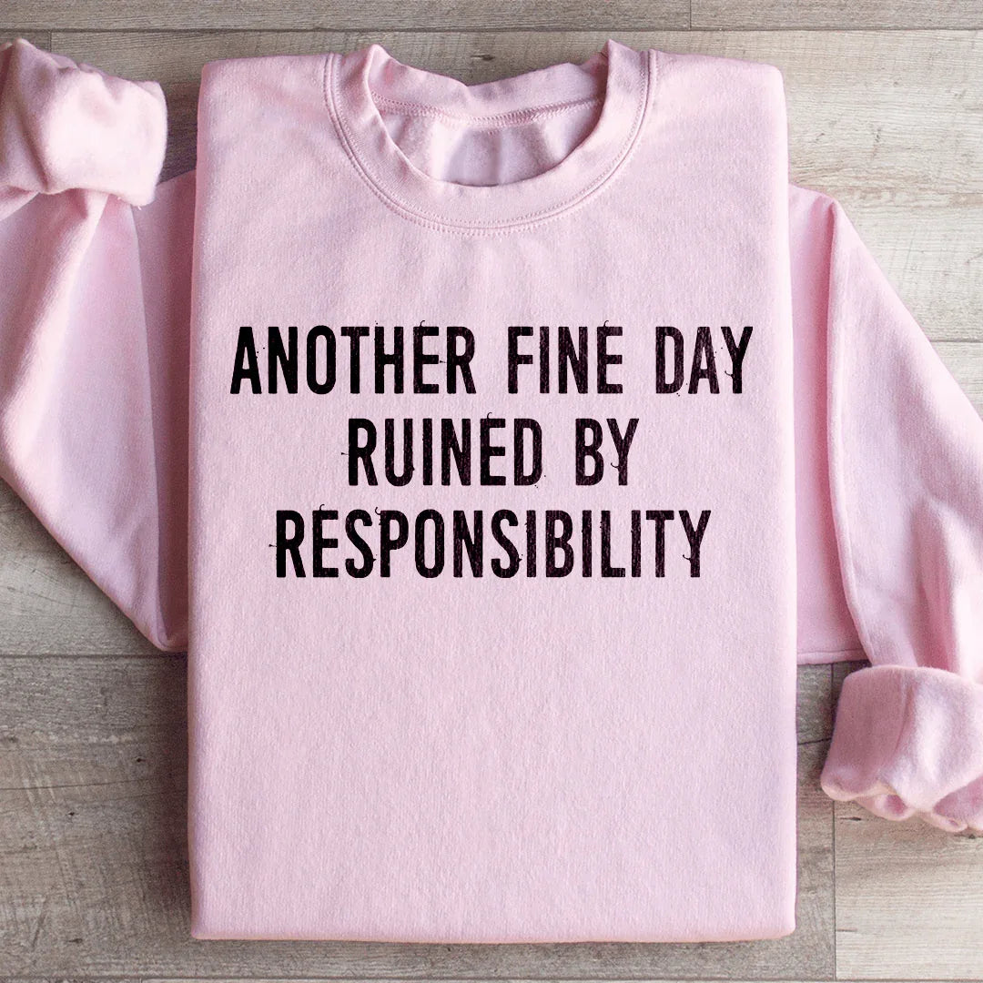 Another Fine Day Ruined By Responsibility Sweatshirt