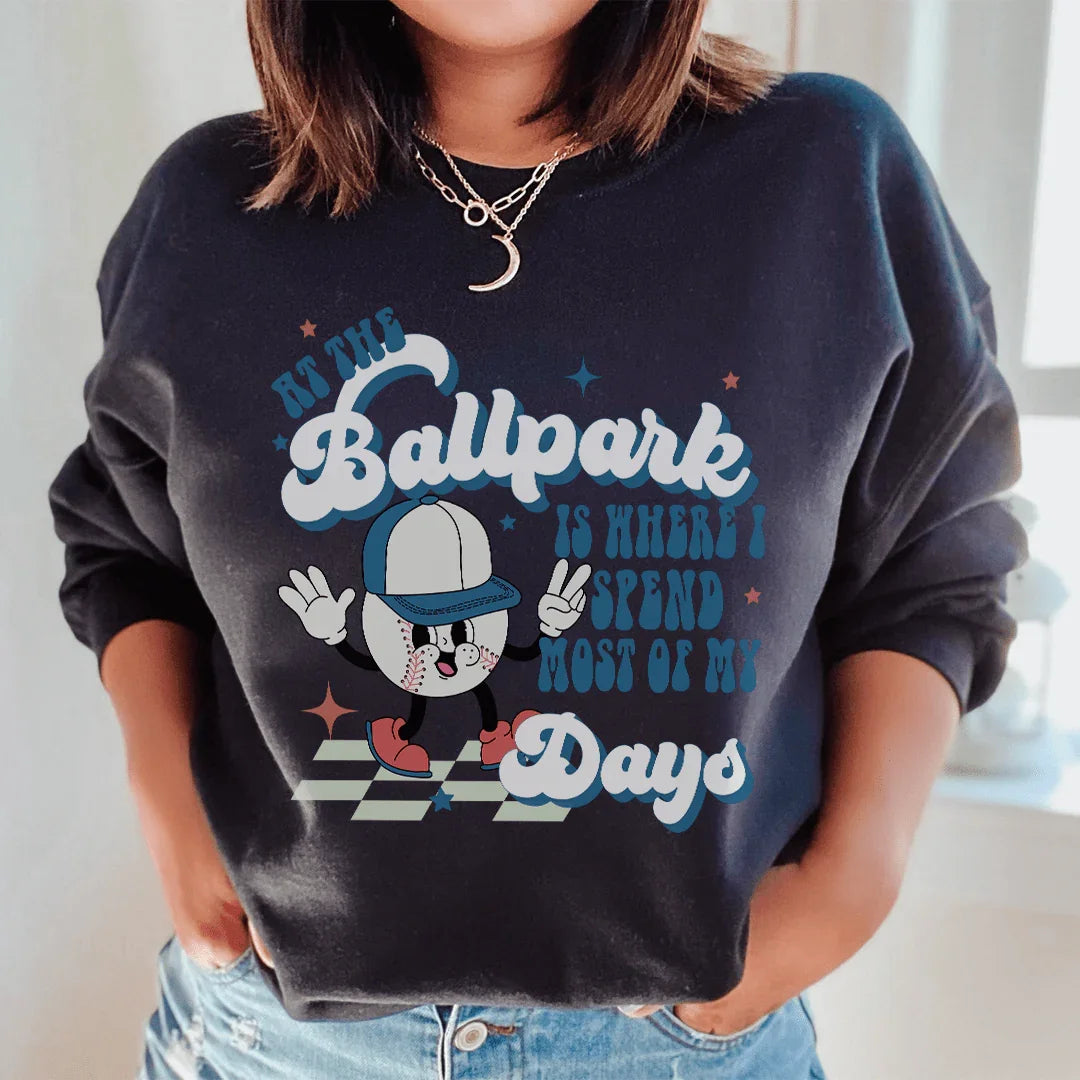At The Ballpark Is Where I Spend Most Of My Days Sweatshirt