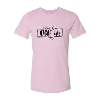 Feeling Kinda IDGAF-ish Today Shirt