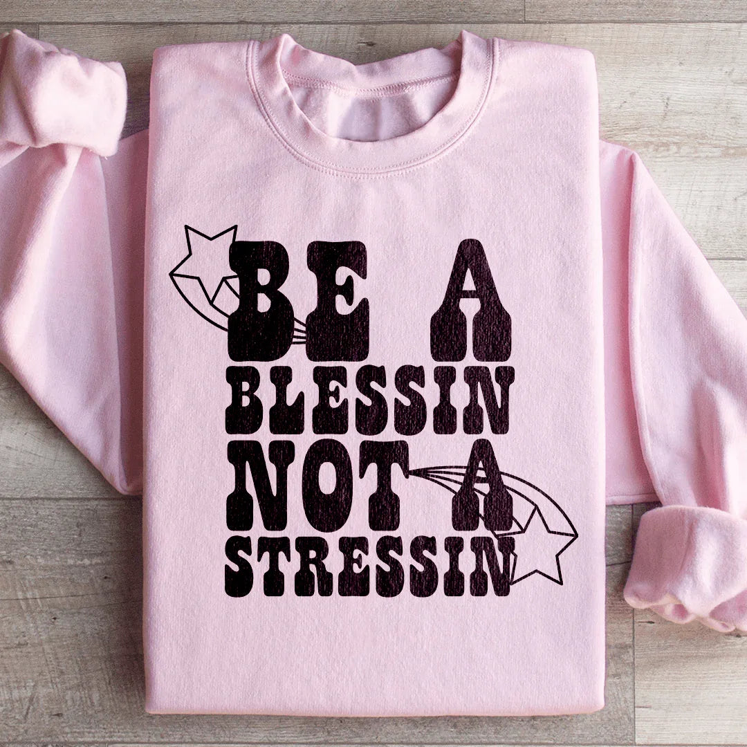 Be A Blessin Not A Stressin Sweatshirt