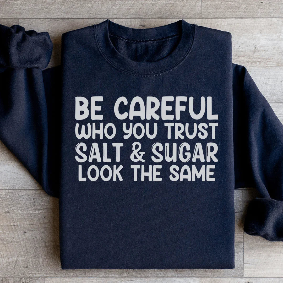 Be Careful Who You Trust Salt &amp; Sugar Look The Same Sweatshirt