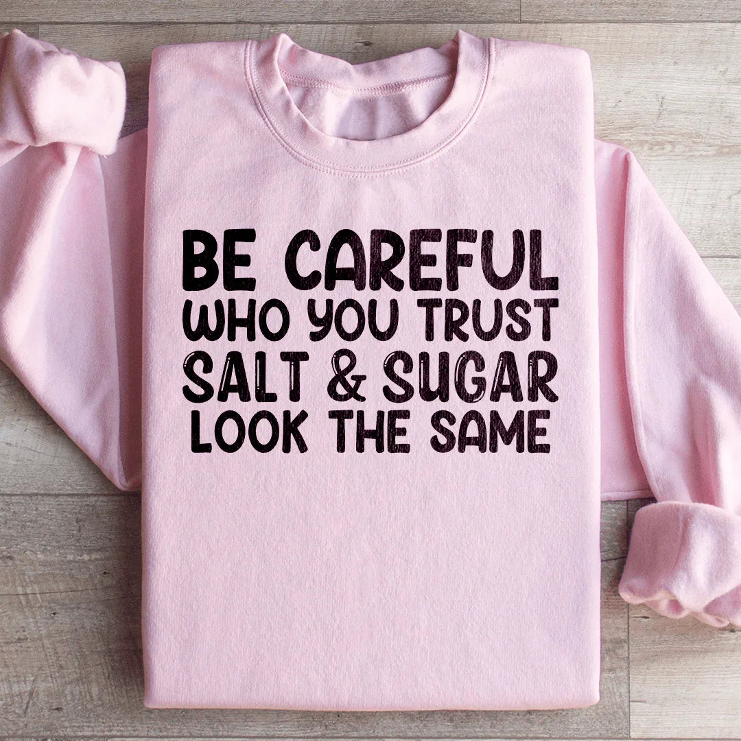 Be Careful Who You Trust Salt &amp; Sugar Look The Same Sweatshirt