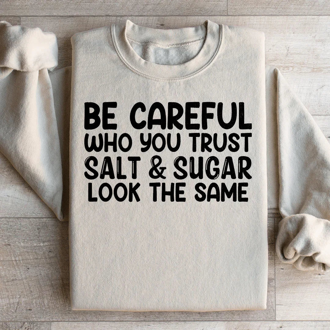 Be Careful Who You Trust Salt &amp; Sugar Look The Same Sweatshirt
