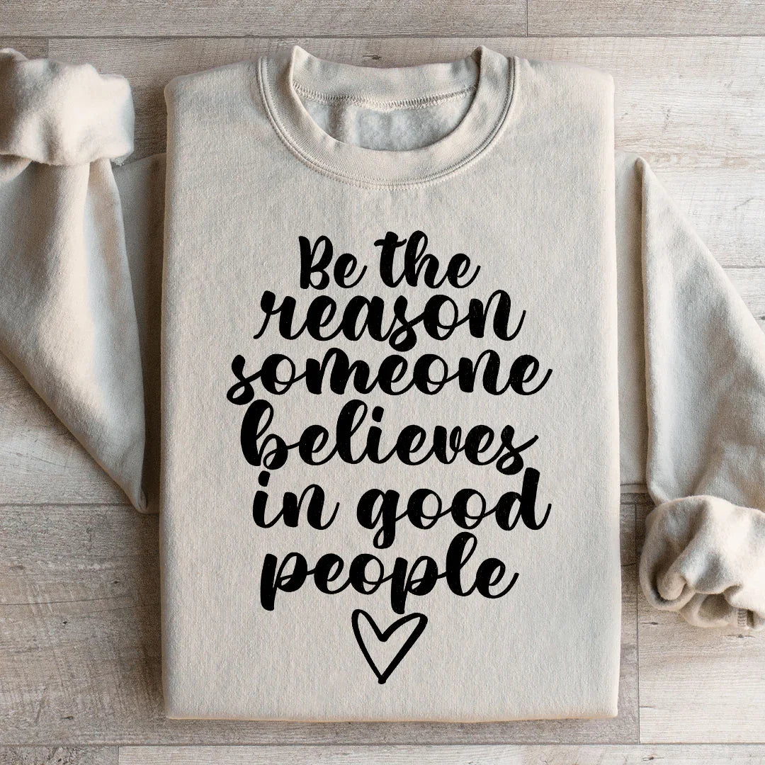 Be The Reason Someone Believes In Good People Sweatshirt
