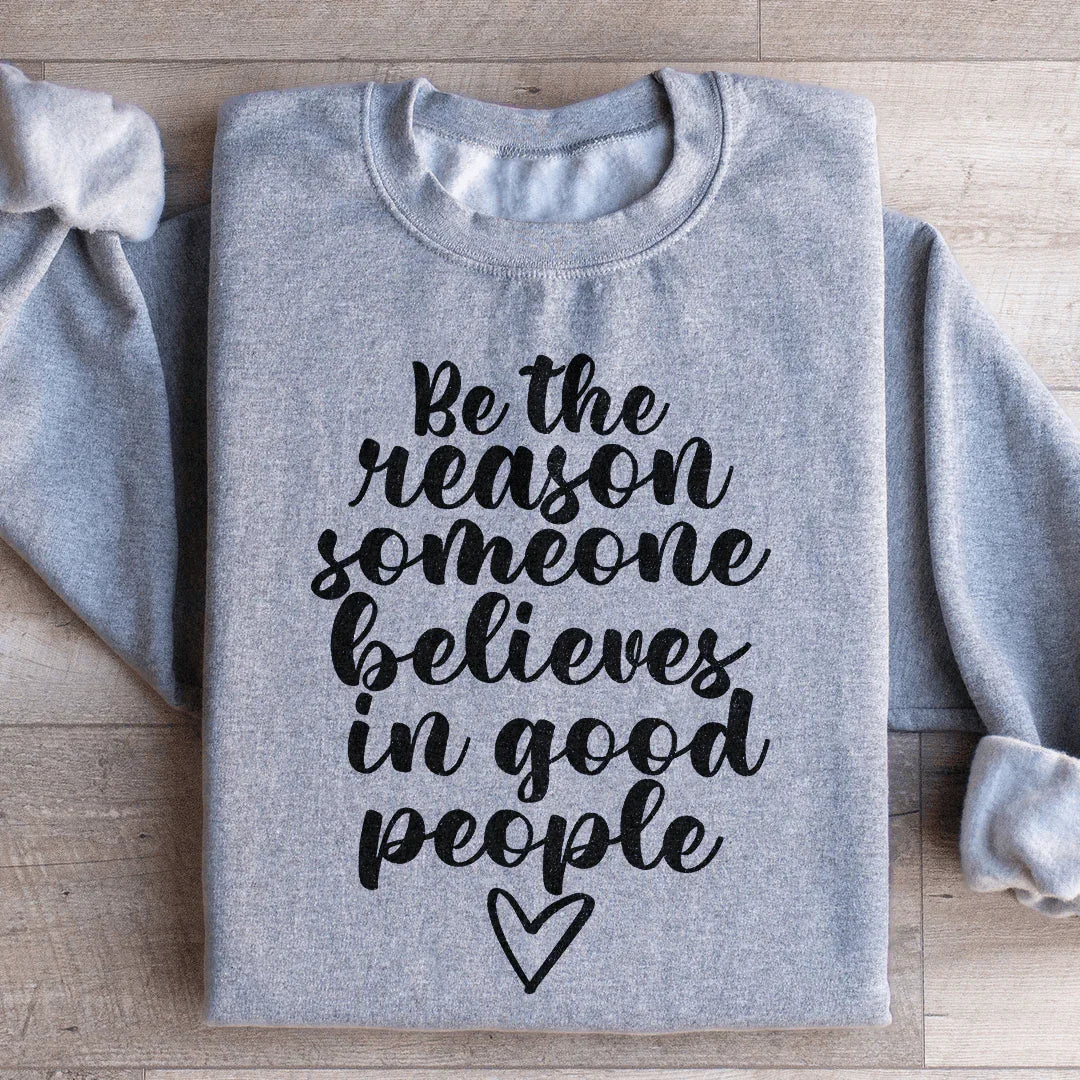 Be The Reason Someone Believes In Good People Sweatshirt
