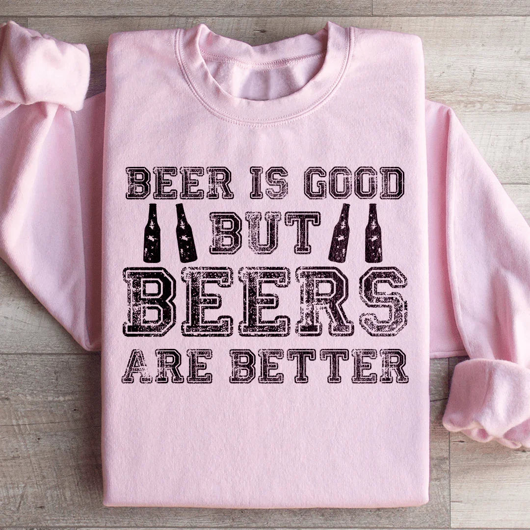 Beer Is Good But Beers Are Better Sweatshirt
