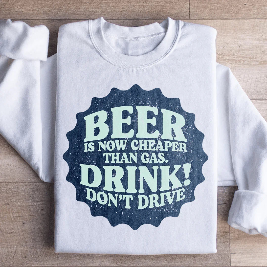 Beer Is Now Cheaper Than Gas Sweatshirt