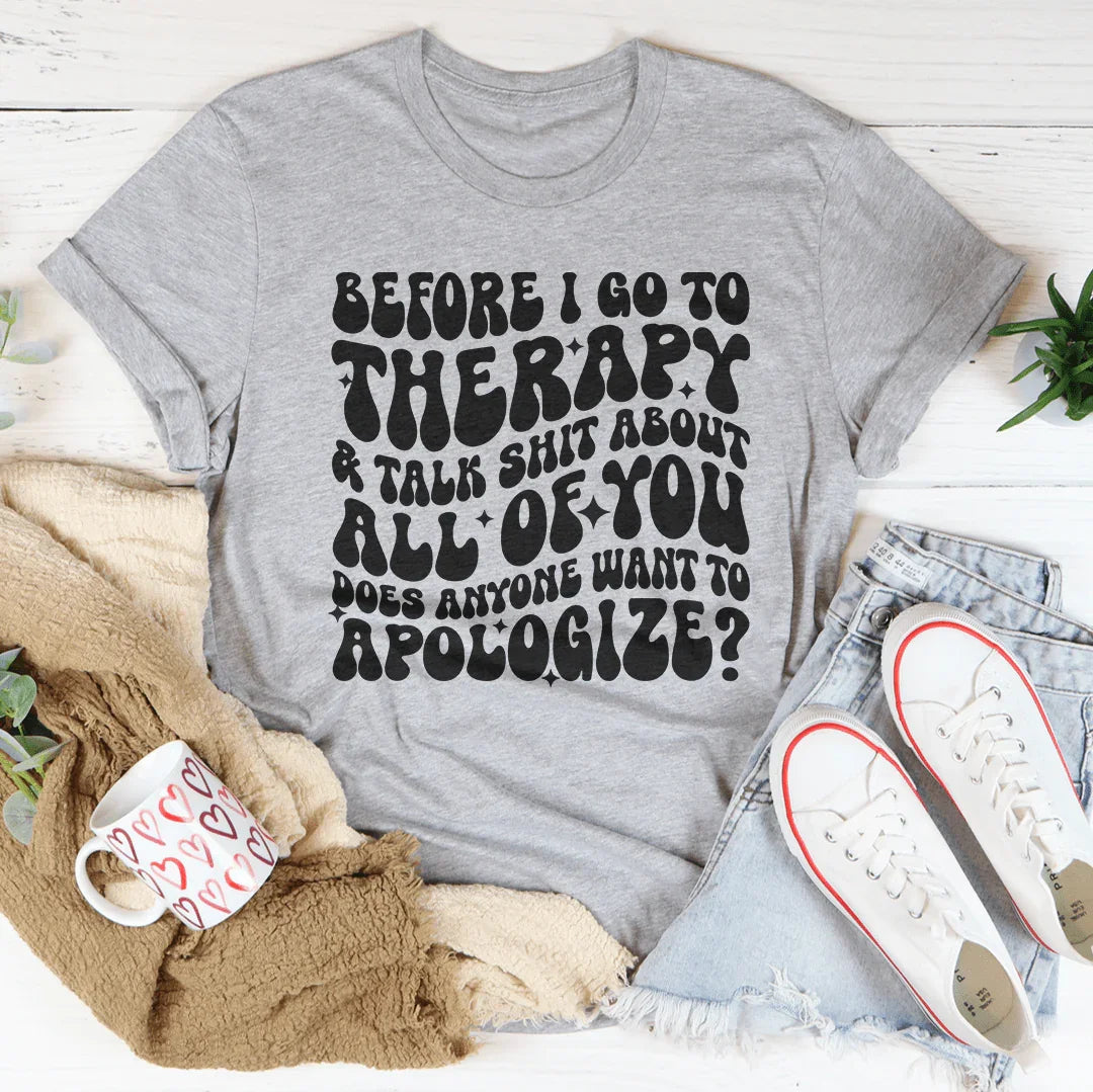 Before I Go To Therapy &amp; Talk S-it About All Of You Tee