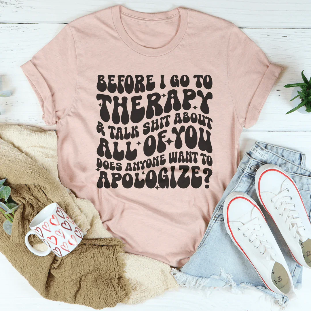 Before I Go To Therapy &amp; Talk S-it About All Of You Tee