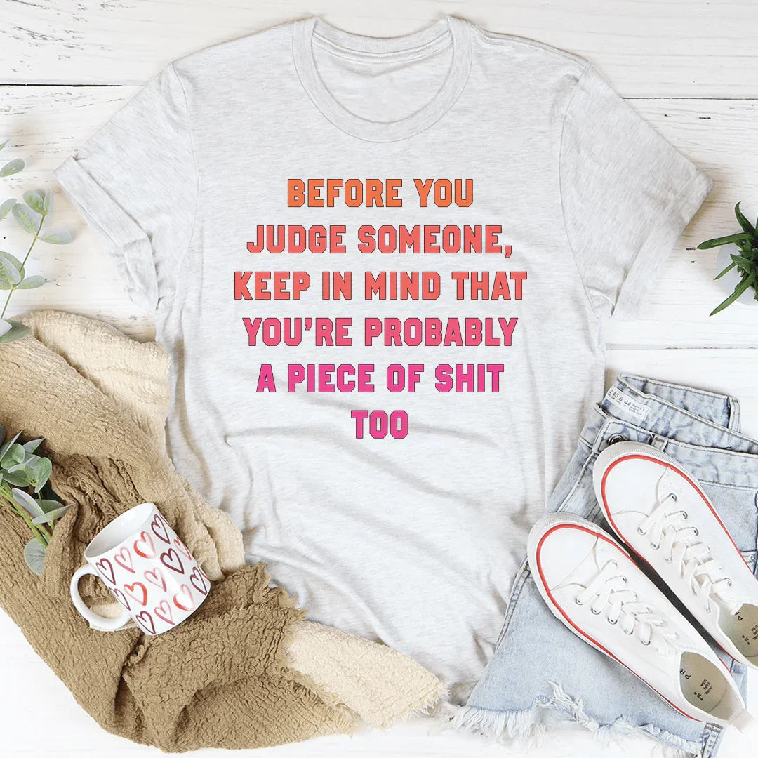 Before You Judge Someone Keep In Mind That Tee