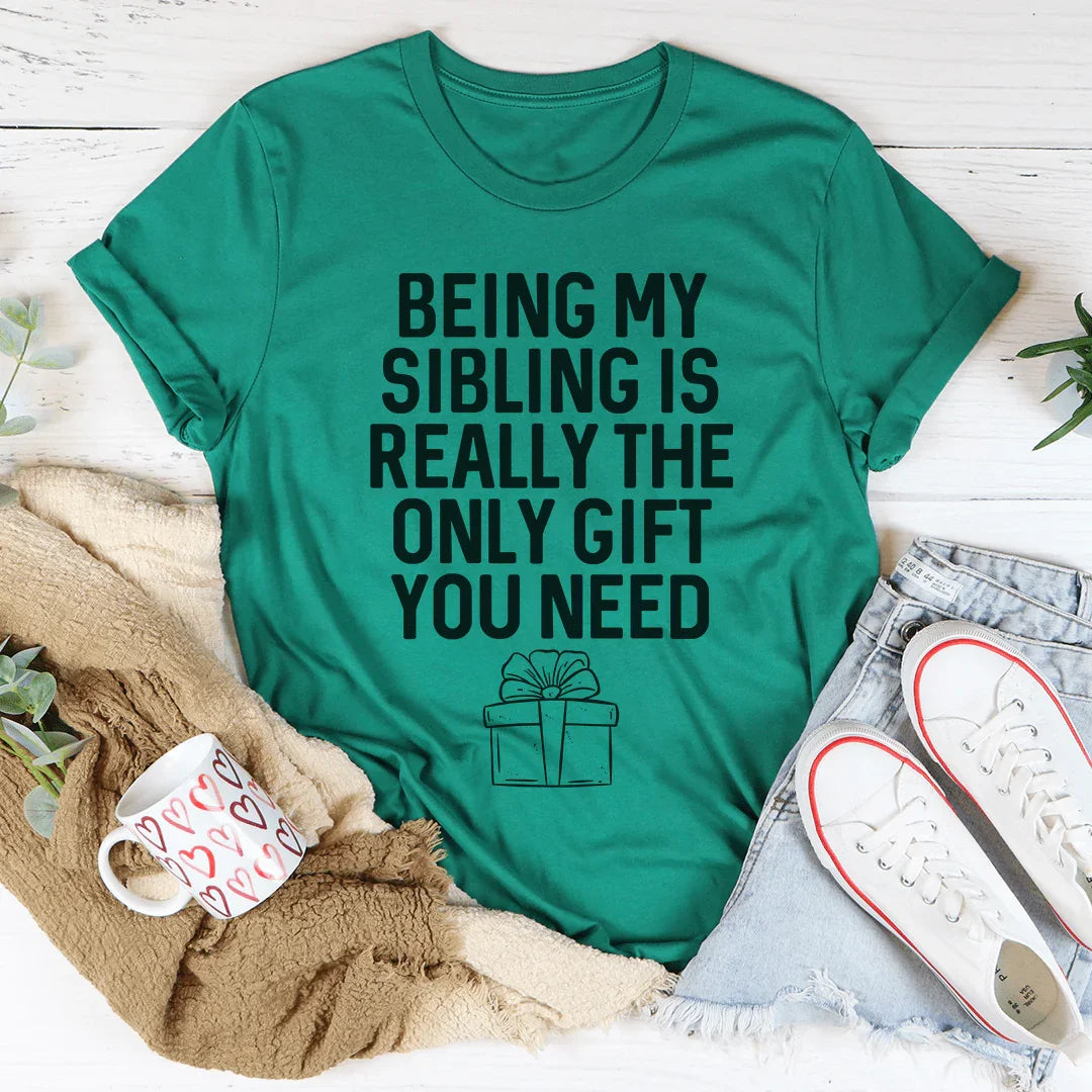 Being My Sibling Is Really The Only Gift You Need Tee