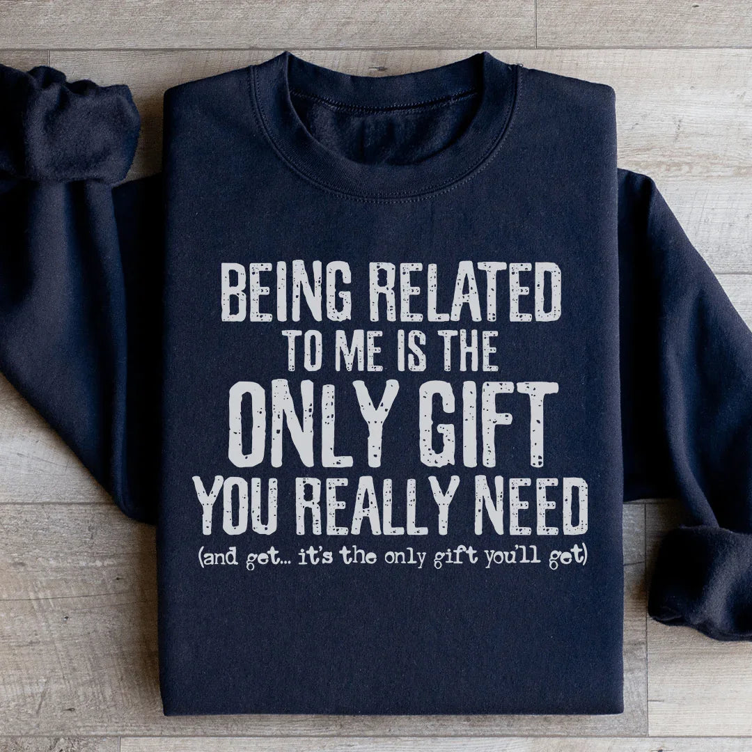 Being Related To Me Is The Only Gift You Really Need Sweatshirt