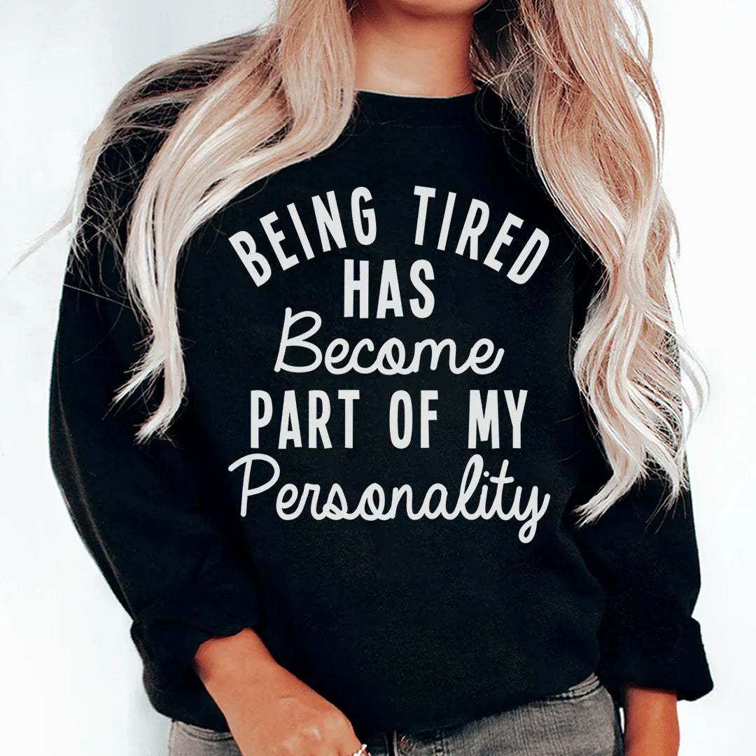 Being Tired Has Become Part Of My Personality Sweatshirt