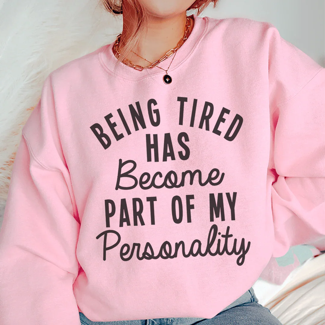 Being Tired Has Become Part Of My Personality Sweatshirt