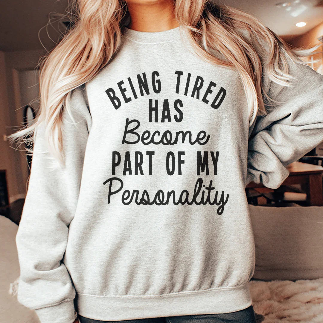 Being Tired Has Become Part Of My Personality Sweatshirt