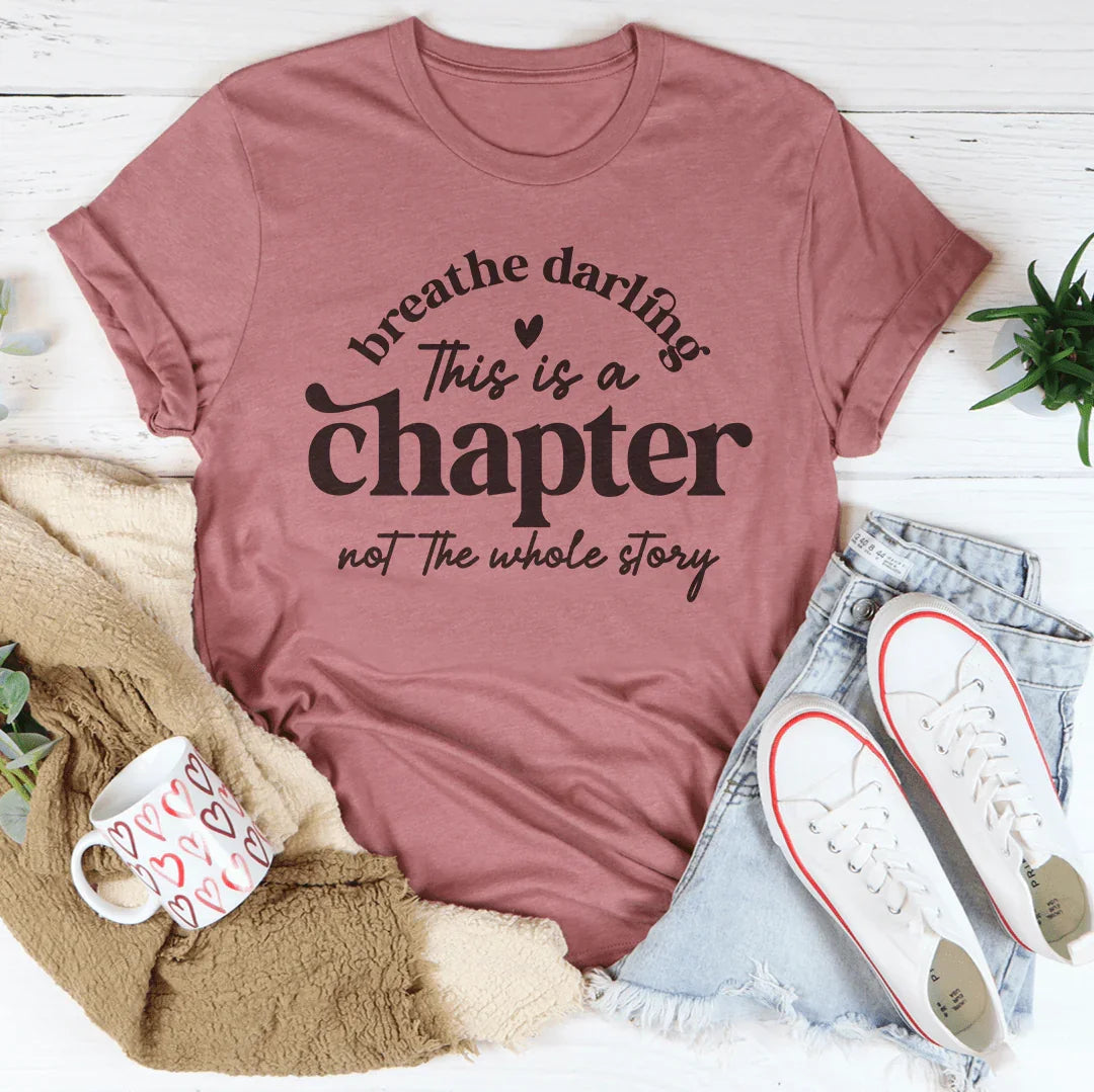 Breathe Darling This Is A Chapter Not The Whole Story Tee