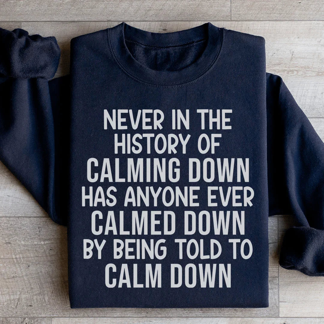 Sassy Attitude Quote Fleece Sweatshirt – \"Never In The History Of Calming Down\"