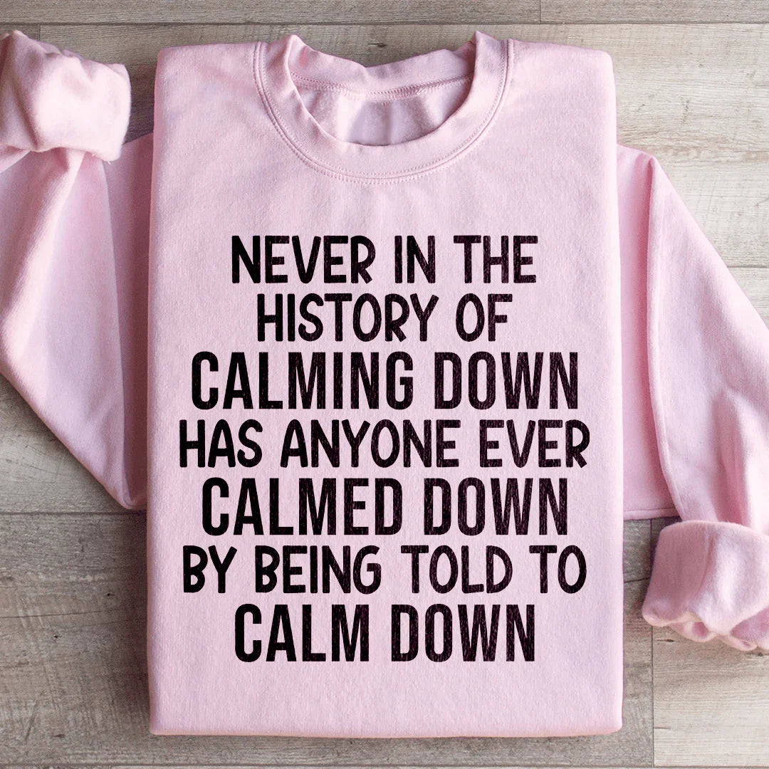 Sassy Attitude Quote Fleece Sweatshirt – \"Never In The History Of Calming Down\"
