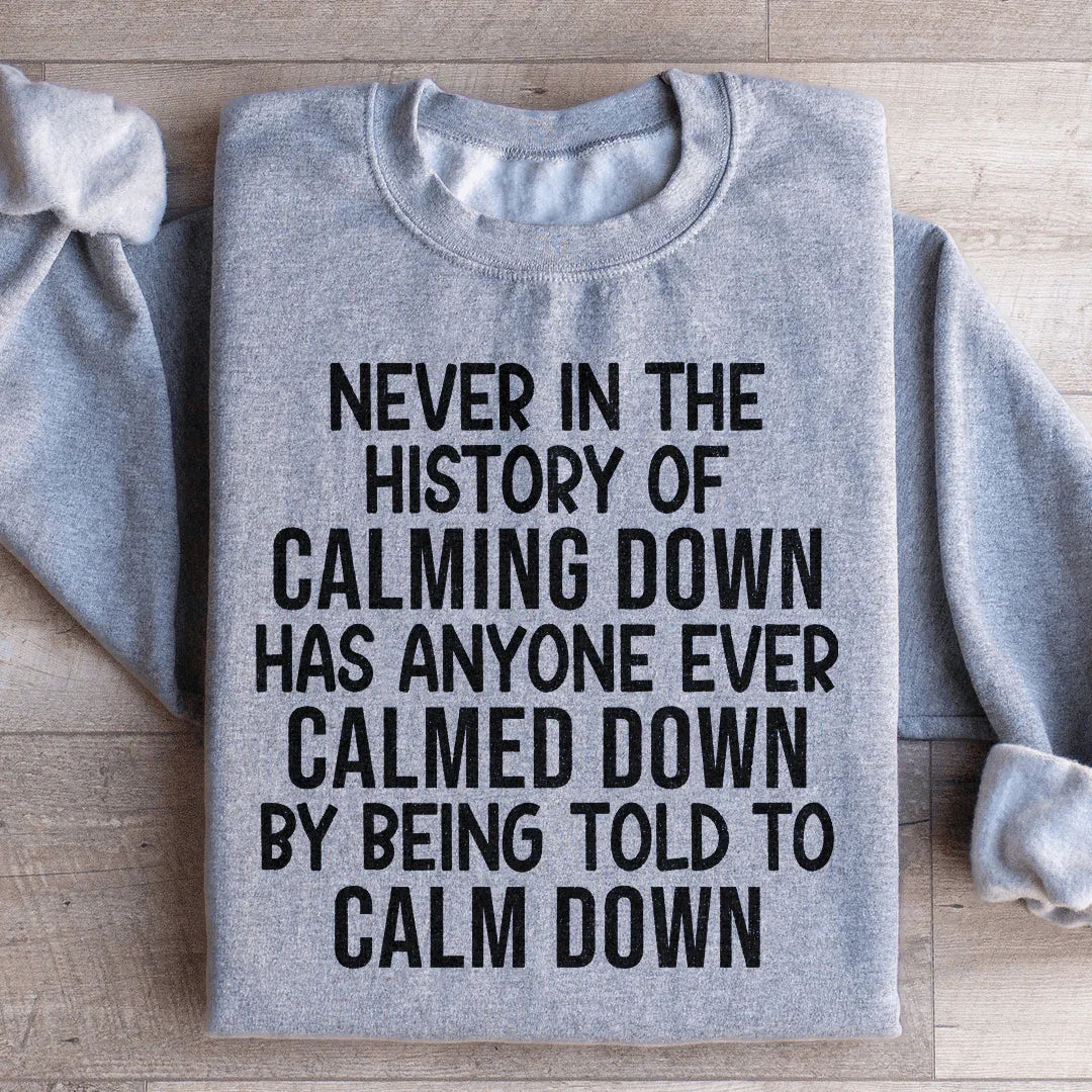 Sassy Attitude Quote Fleece Sweatshirt – \"Never In The History Of Calming Down\"