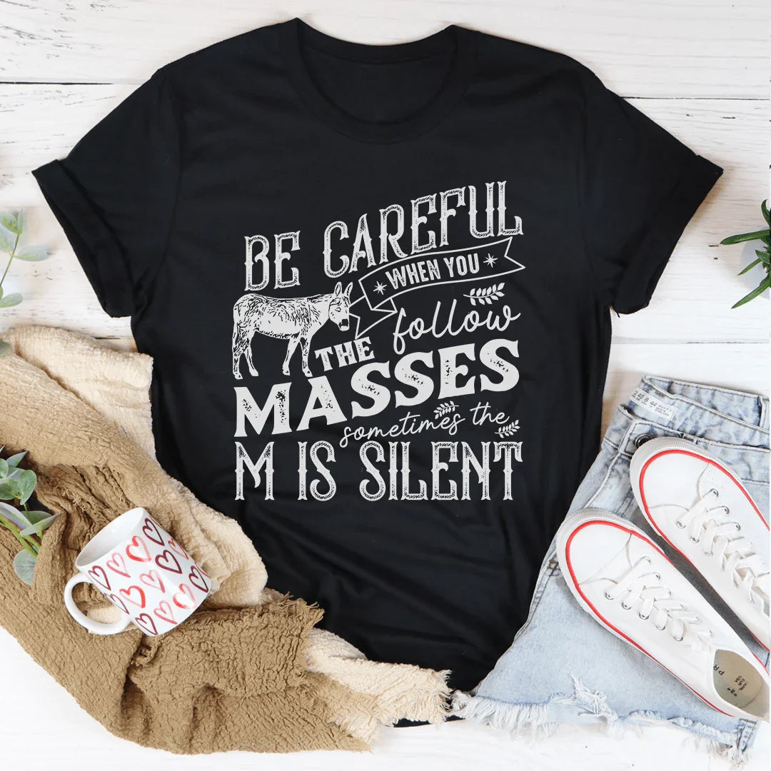 Careful When You Follow The Masses Tee