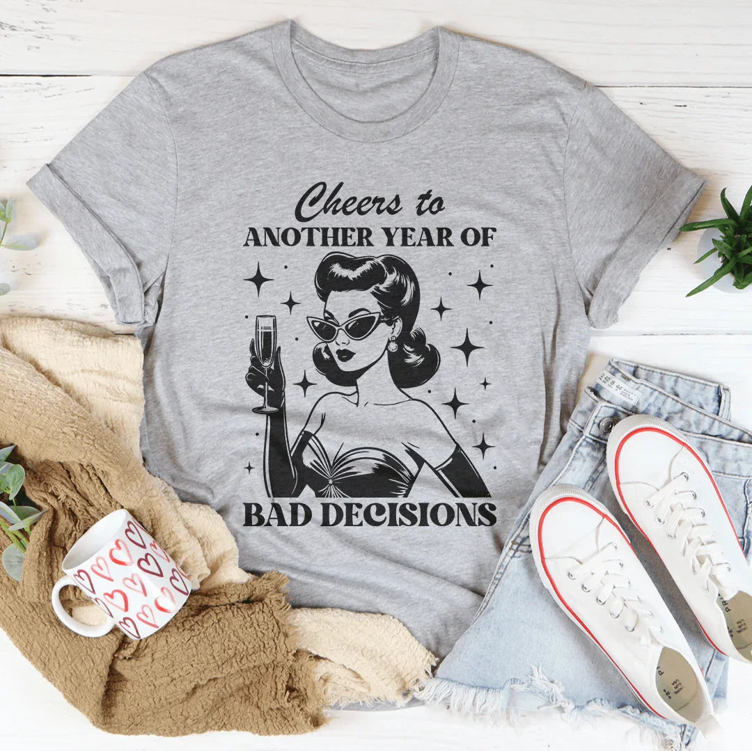 Cheers To Another Year Of Bad Decisions Tee