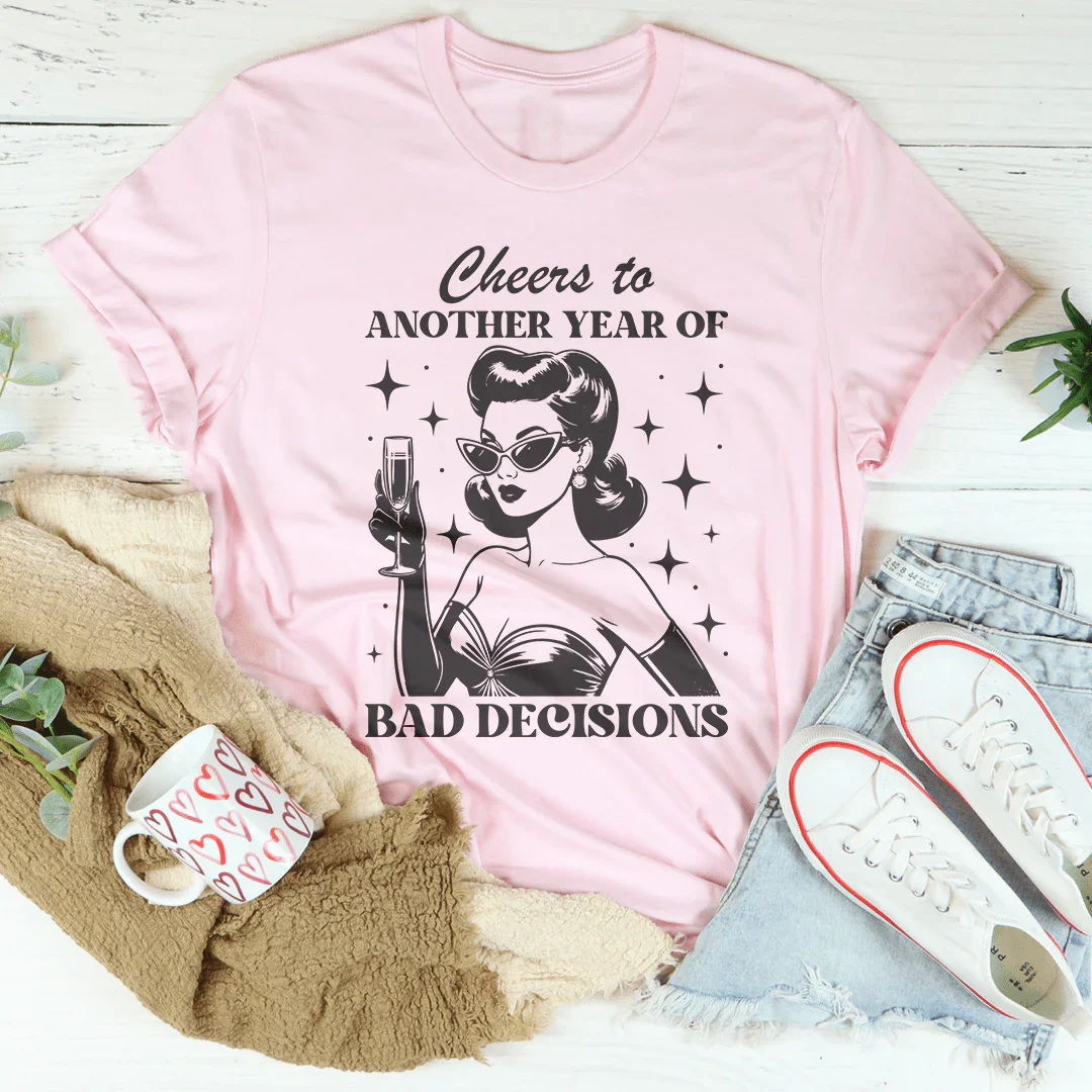 Cheers To Another Year Of Bad Decisions Tee