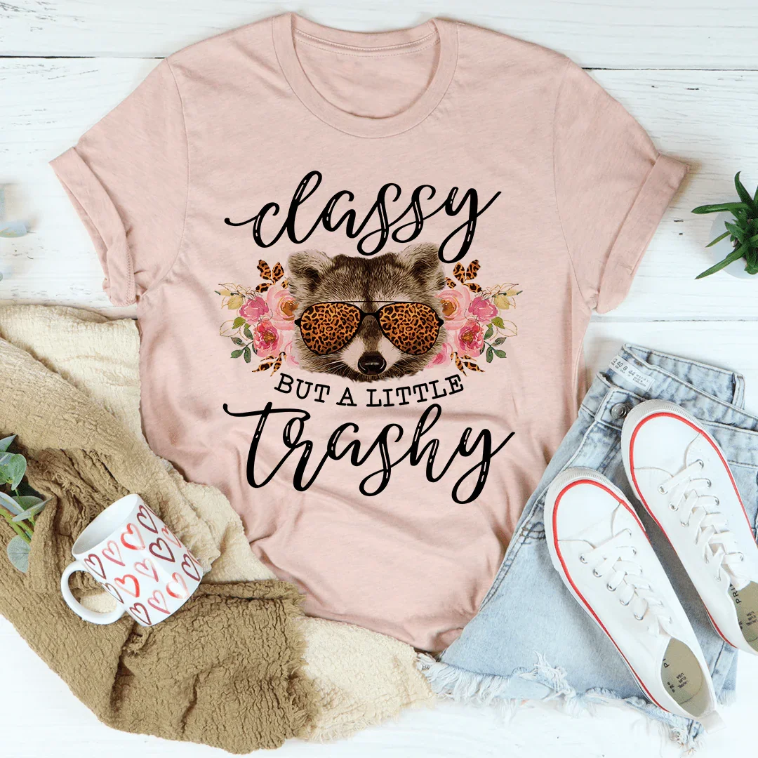 Classy But A Little Trashy Tee