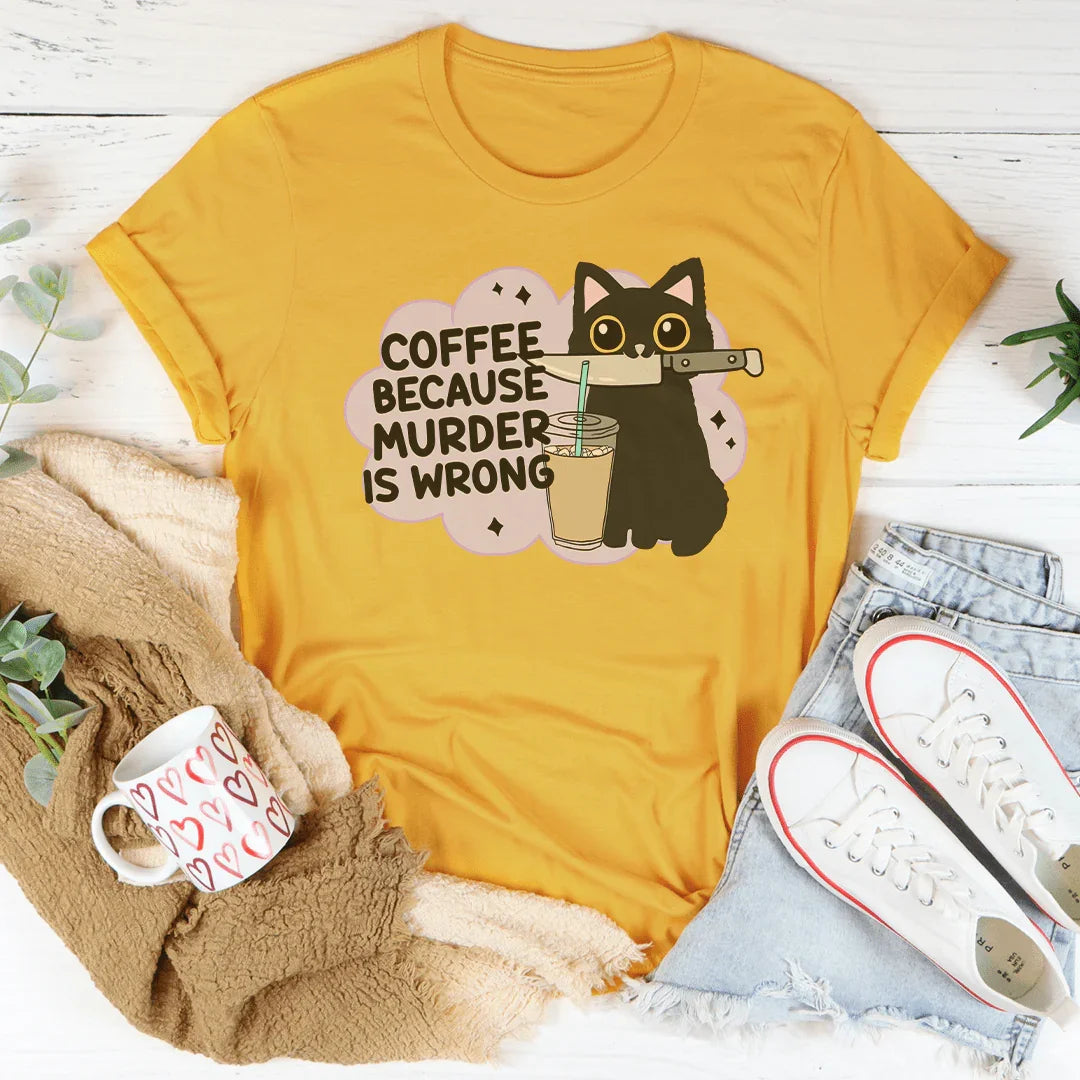 Coffee Because Murder Is Wrong Tee