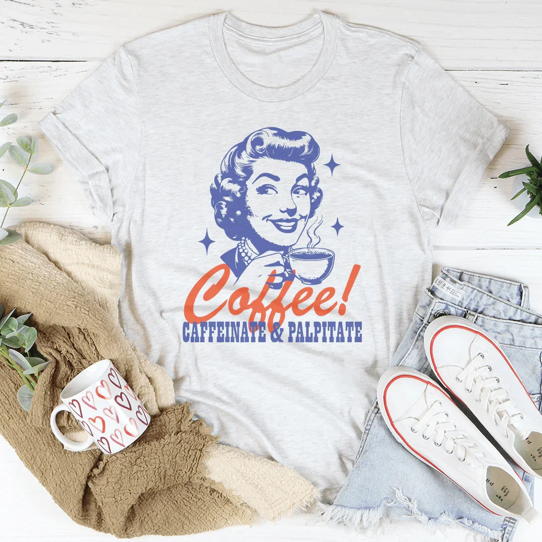 Coffee Caffeinate &amp; Palpitate Tee