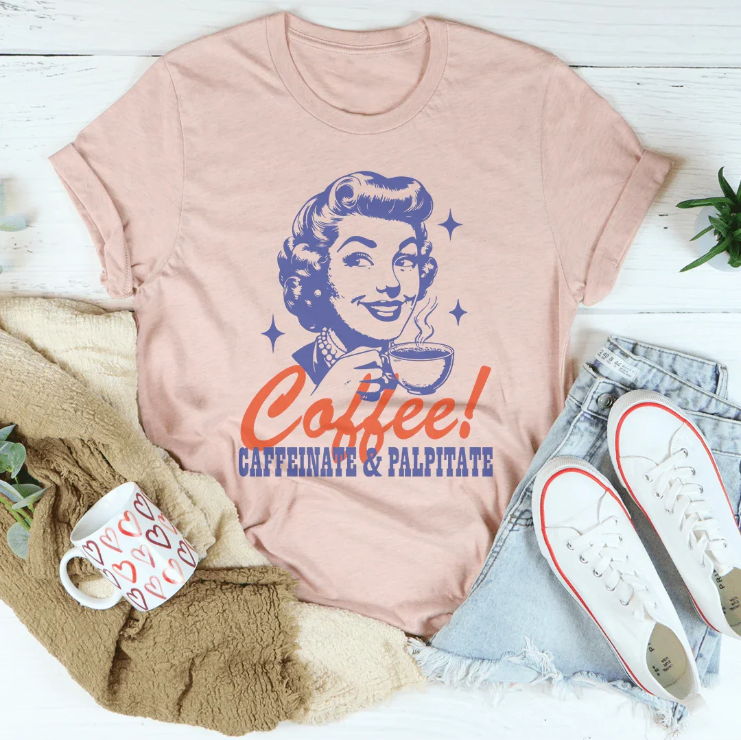 Coffee Caffeinate &amp; Palpitate Tee