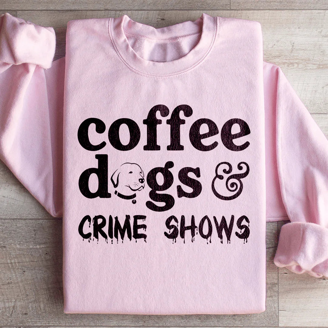 Coffee Dogs &amp; Crime Shows Sweatshirt