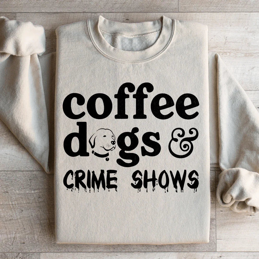 Coffee Dogs &amp; Crime Shows Sweatshirt