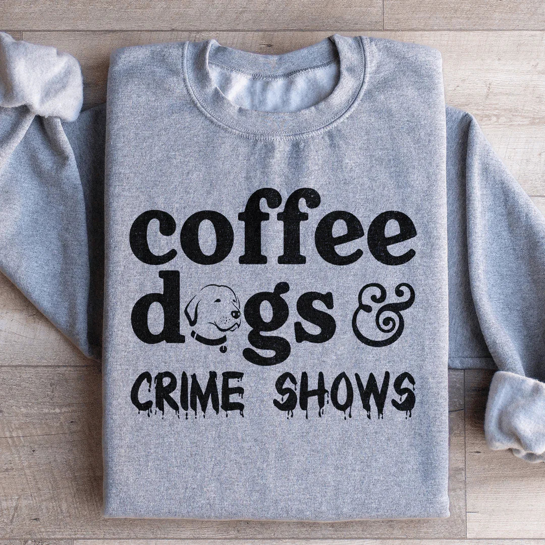 Coffee Dogs &amp; Crime Shows Sweatshirt