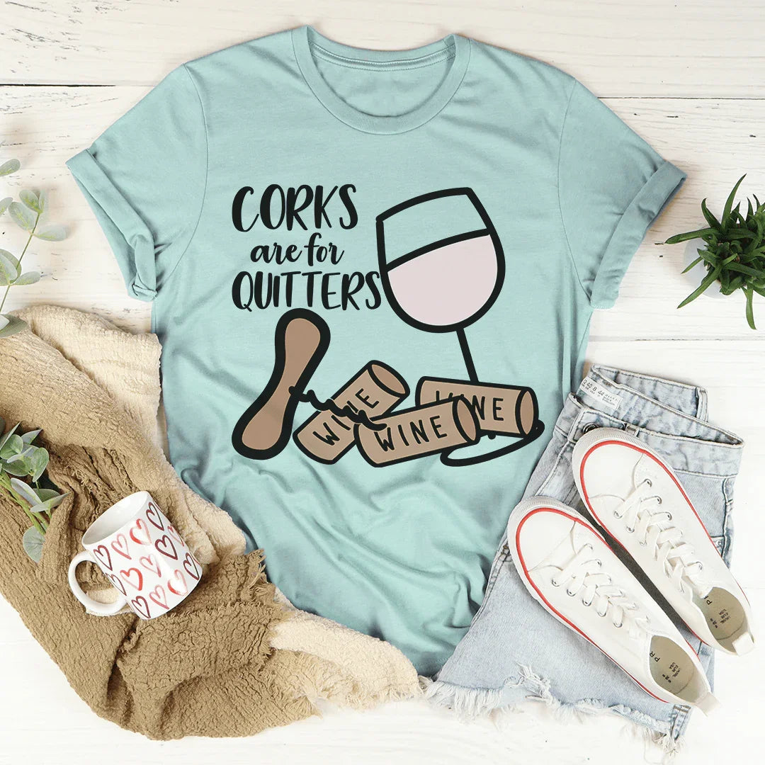 Corks Are For Quitters Tee