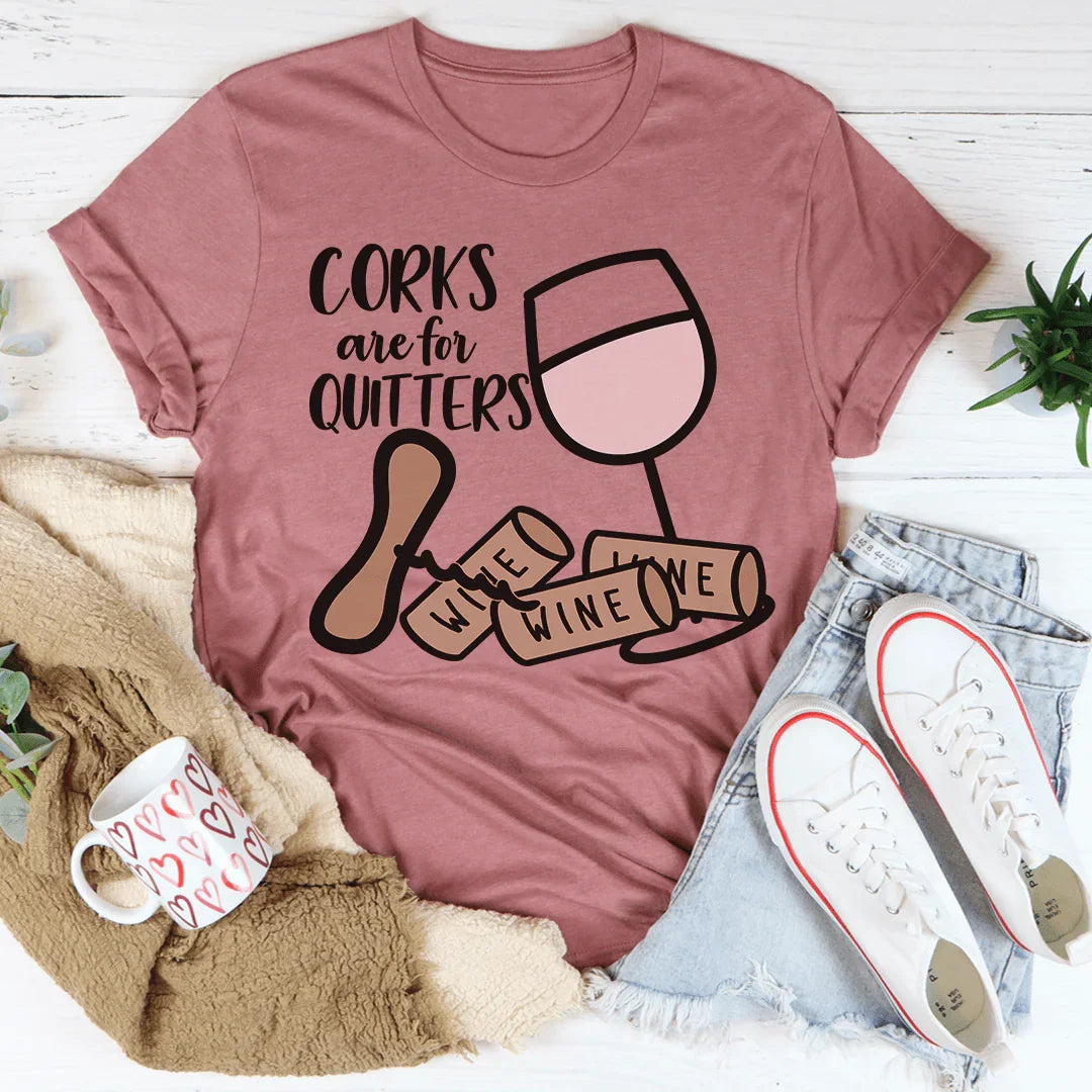 Corks Are For Quitters Tee