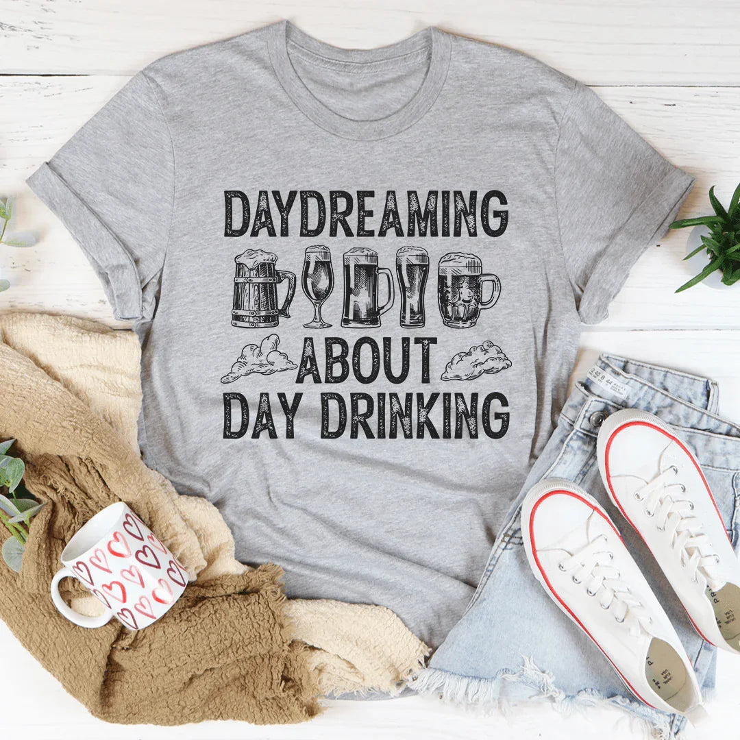 Daydreaming About Day Drinking Tee