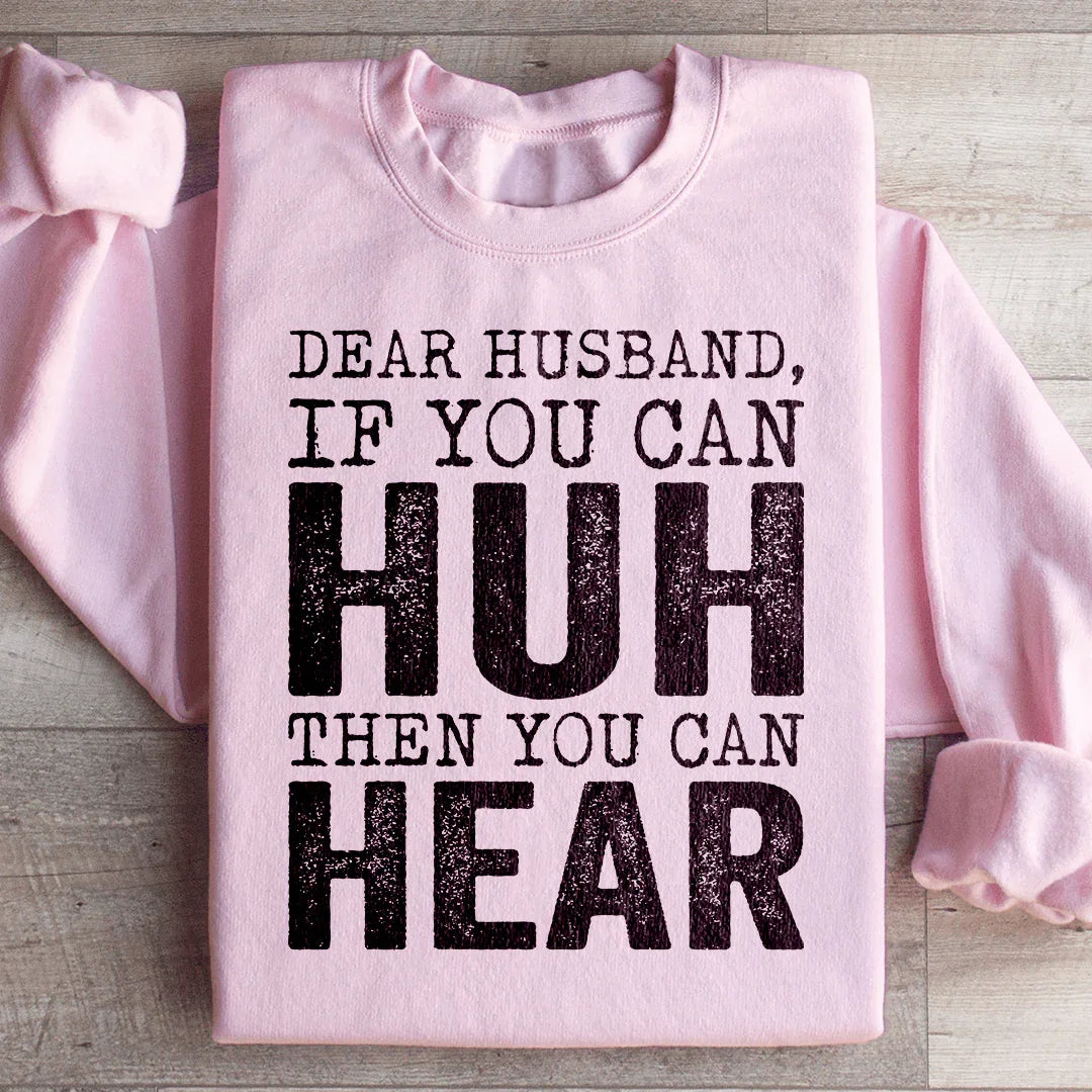 \"Dear Husband If You Can Huh You Can Hear\" Sarcastic Sweatshirt