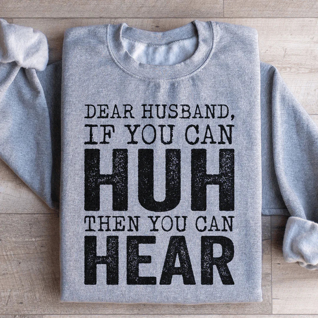 \"Dear Husband If You Can Huh You Can Hear\" Sarcastic Sweatshirt
