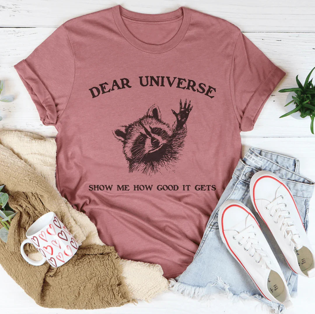 Dear Universe Show Me How Good It Gets Tee