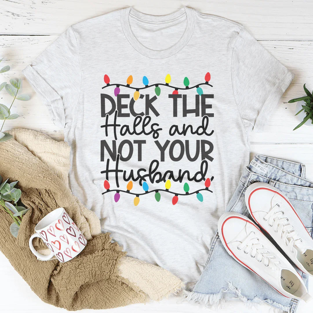 Deck The Halls And Not Your Husband Tee