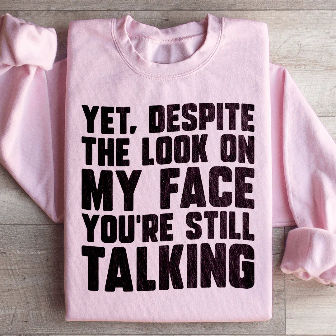 Sarcastic Work Humor Fleece Pullover – \"Yet, Despite The Look On My Face You&
